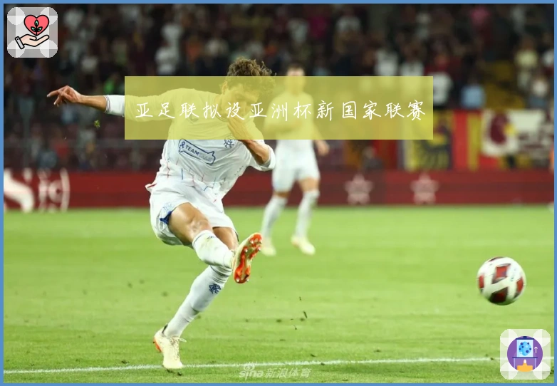 亚足联拟设亚洲杯新国家联赛