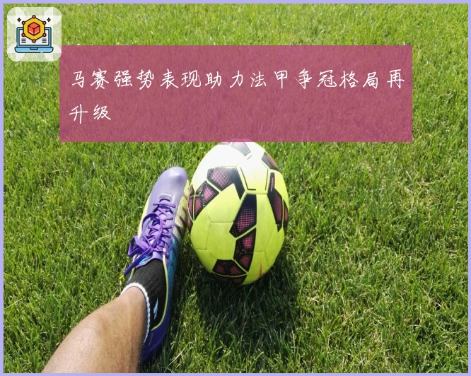 马赛强势表现助力法甲争冠格局再升级