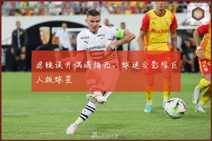 滤镜误开偶遇梅西，球迷合影绿巨人版球星