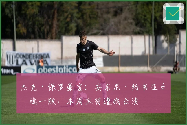 杰克·保罗豪言：安东尼·约书亚难逃一败，本周末将遭我击溃