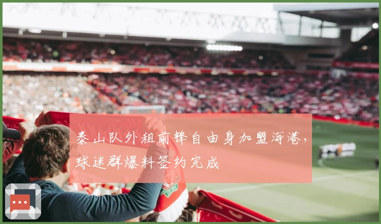 泰山队外租前锋自由身加盟海港，球迷群爆料签约完成