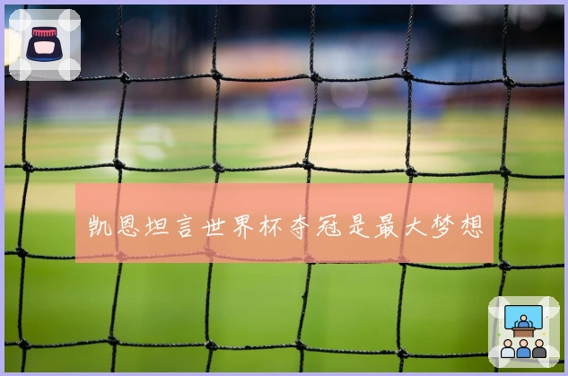 凯恩坦言世界杯夺冠是最大梦想